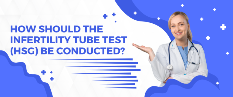 How Should the Infertility Tube Test (HSG) Be Conducted?