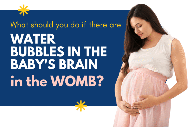 What should you do if there are water bubbles in the baby’s BRAIN in the womb?